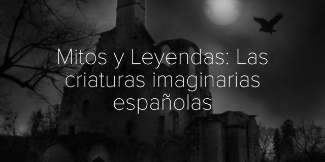 Mitos y Leyendas: Las criaturas imaginarias españolas